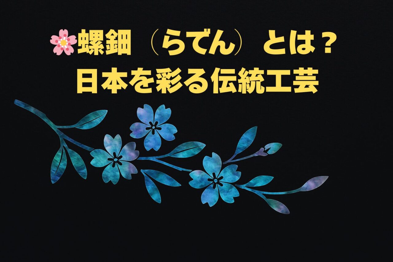 螺鈿(らでん)とは? 日本を彩る伝統工芸
