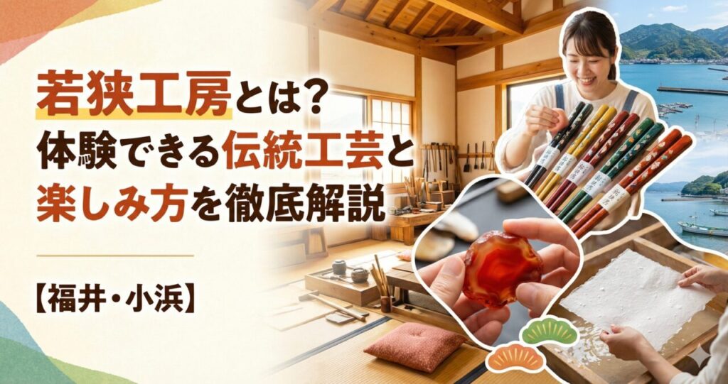 若狭工房とは？体験できる伝統工芸と楽しみ方を徹底解説【福井・小浜】