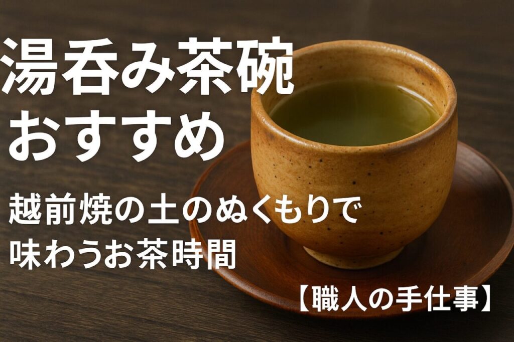 湯呑み茶碗おすすめ｜越前焼の土のぬくもりで味わうお茶時間【職人の手仕事】