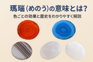 瑪瑙（めのう）の意味と効果｜色ごとの特徴・歴史・日本産の魅力をわかりやすく解説