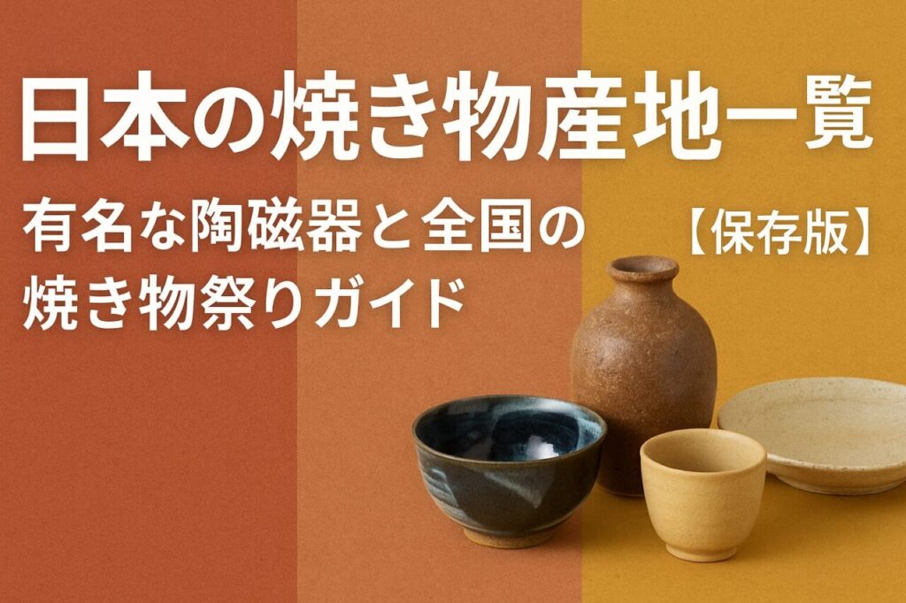 日本の焼き物産地一覧｜有名な陶磁器と全国の焼き物祭りガイド【保存版】
