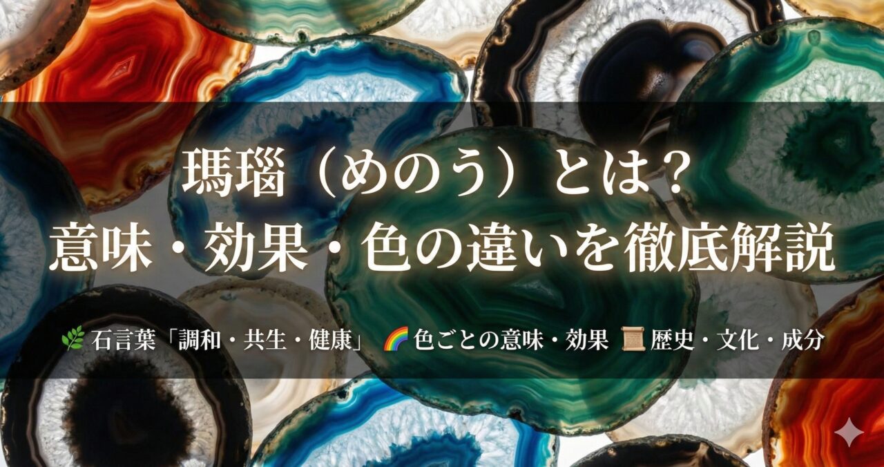 瑪瑙（めのう）とは？意味・効果・色の違いを徹底解説｜赤・青・黒・白の選び方も紹介