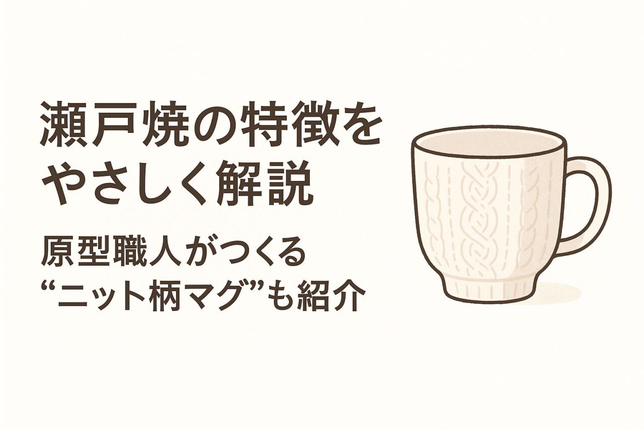 瀬戸焼の特徴をやさしく解説｜原型職人がつくる“ニット柄マグ”もオンラインショップで購入OK