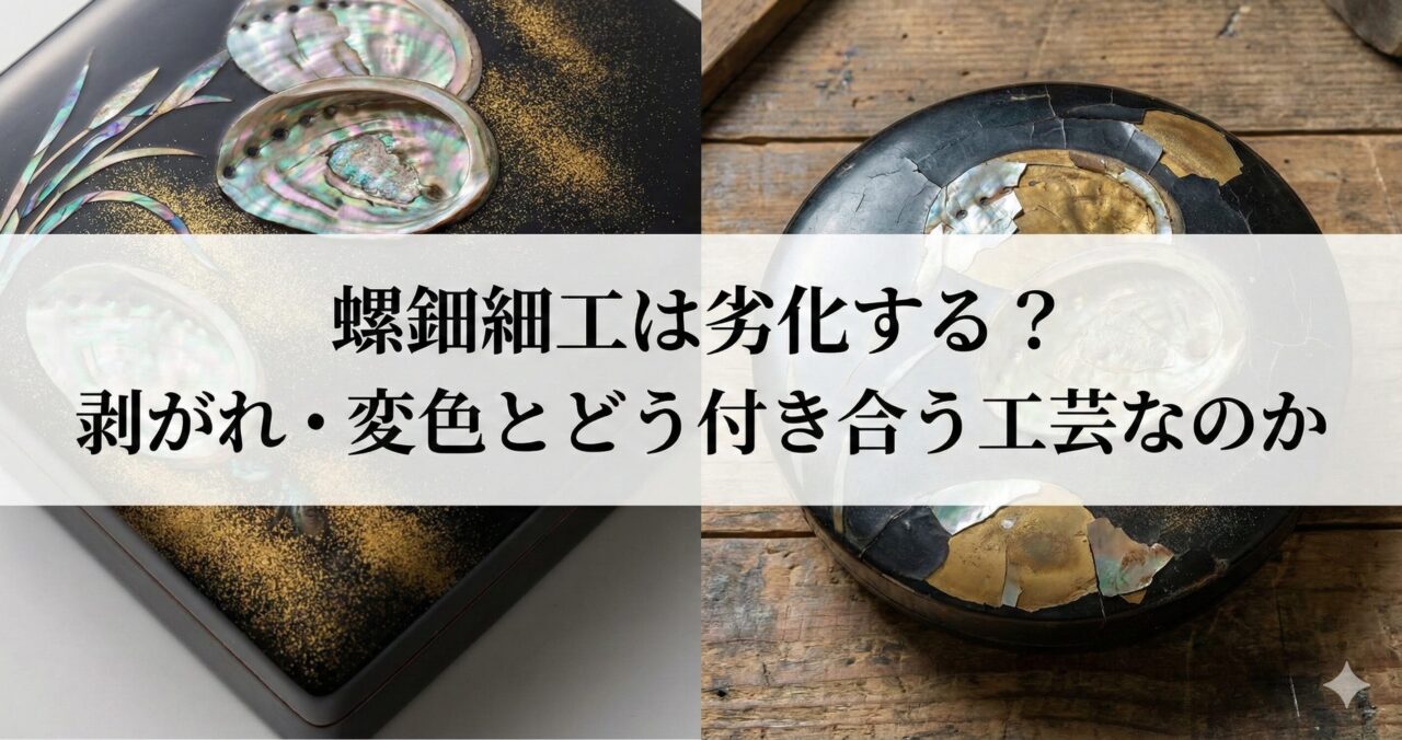 螺鈿細工は劣化する？剥がれ・変色とどう付き合う工芸なのか